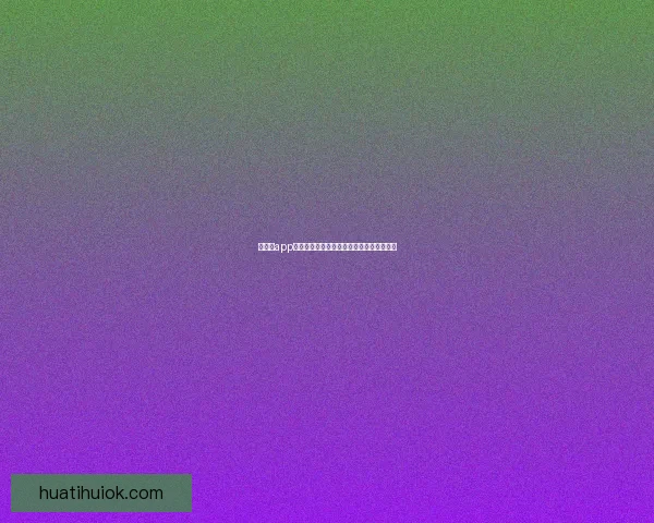 华体会app官方下载全新体验解析与功能亮点深度指南